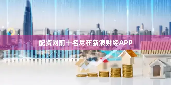配资网前十名尽在新浪财经APP