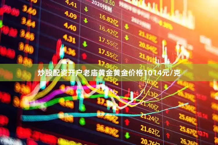 炒股配资开户老庙黄金黄金价格1014元/克