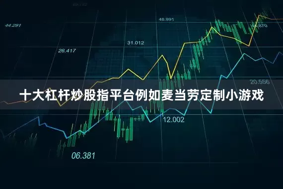 十大杠杆炒股指平台例如麦当劳定制小游戏
