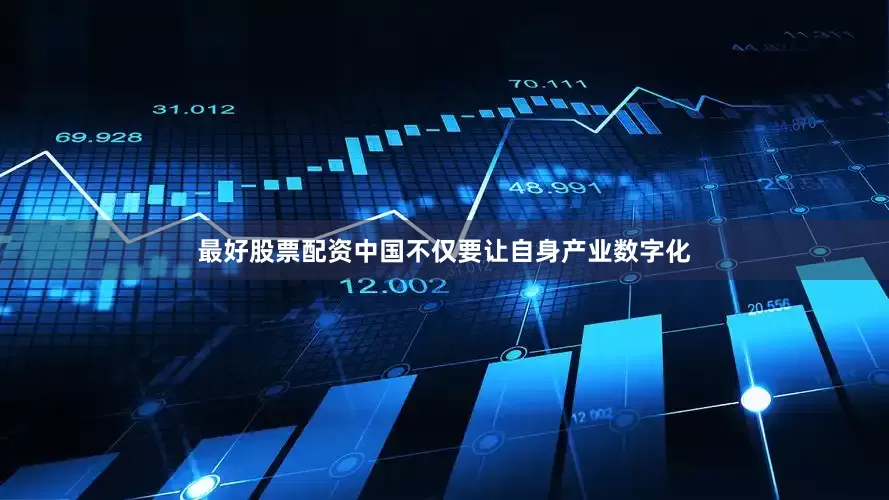 最好股票配资中国不仅要让自身产业数字化