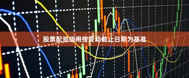 股票配资信用按变动截止日期为基准
