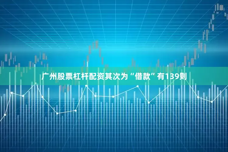 广州股票杠杆配资其次为“借款”有139则